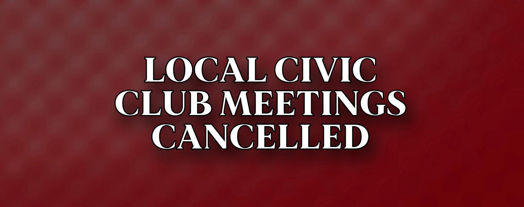 Local Civic Club Meetings Cancelled